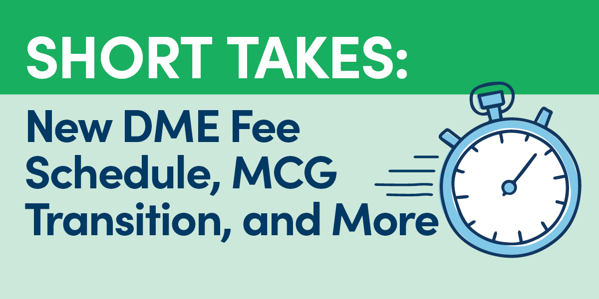 Short Takes: New DME Fee Schedule, MCG Transition, and More